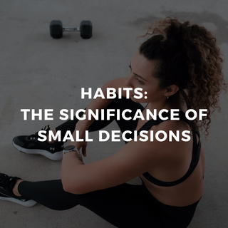Habits: The Significance of Small Decisions