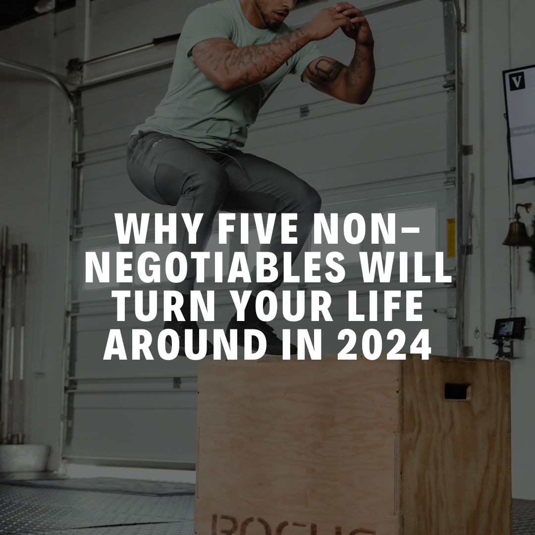 Why Five Non-Negotiables Will Turn Your Life Around in 2024